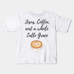 Jesus, Coffee, and a whole Latte Grace Kids T-Shirt